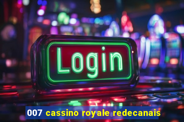 007 cassino royale redecanais